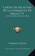 Cartas De Relacion De La Conquista De Mejico V1: Con Cuatro Figuras (1922)