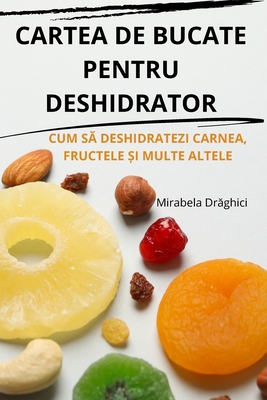 Cartea de Bucate Pentru Deshidrator - Mirabela Dr ghici