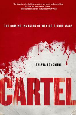 Cartel: The Coming Invasion of Mexico's Drug Wars - Longmire, Sylvia