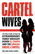 Cartel Wives: The True Story of How an Extraordinary Family Brought Down El Chapo and the Sinaloa Drug Cartel
