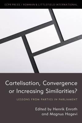 Cartelisation, Convergence or Increasing Similarities?: Lessons from Parties in Parliament - Enroth, Henrik (Editor), and Hagevi, Magnus (Editor)