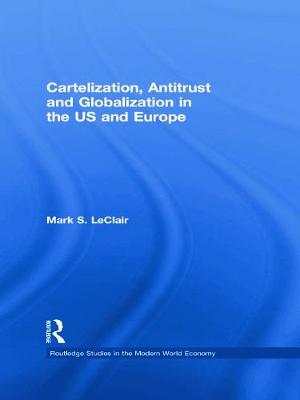 Cartelization, Antitrust and Globalization in the US and Europe - LeClair, Mark S.