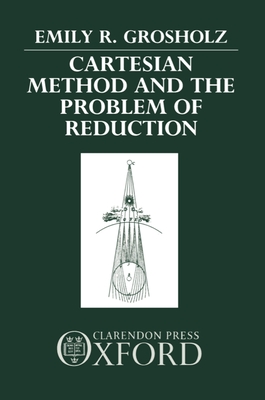 Cartesian Method and the Problem of Reduction - Grosholz, Emily R