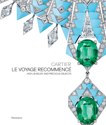 Cartier: Le Voyage Recommenc: High Jewelry and Precious Objects - Chaille, Franois, and Kelmachter, Hlne