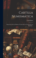 Cartilla Numismatica: Repertorio de Las Palabras Tecnicas de La Ciencia de Las Medallas...