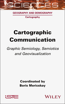 Cartographic Communication: Graphic Semiology, Semiotics and Geovisualization - Mericskay, Boris (Editor)