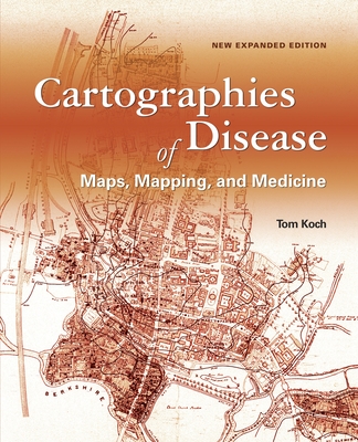 Cartographies of Disease: Maps, Mapping, and Medicine, new expanded edition - Koch, Tom