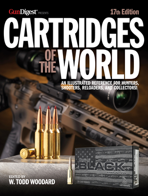 Cartridges of the World, 17th Edition: The Essential Guide to Cartridges for Shooters and Reloaders - Woodard, W Todd (Editor), and Barnes, Frank C (Original Author)