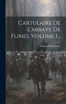 Cartulaire de l'Abbaye de Flines, Volume 1... - Hautcoeur, ?douard