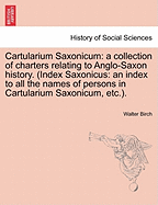 Cartularium Saxonicum: a collection of charters relating to Anglo-Saxon history. (Index Saxonicus: an index to all the names of persons in Cartularium Saxonicum, etc.).