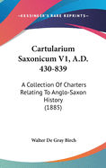 Cartularium Saxonicum V1, A.D. 430-839: A Collection of Charters Relating to Anglo-Saxon History (1885)
