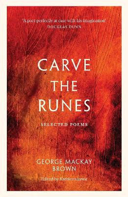 Carve the Runes: Selected Poems - Brown, George Mackay, and Jamie, Kathleen (Selected by)