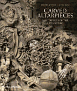 Carved Altarpieces: Masterpieces of Late Gothic. Rainer Kahsnitz