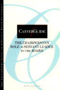 Carverguide, the Chairperson's Role as Servant-Leader to the Board - Carver, John
