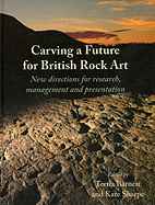Carving a Future for British Rock Art: New Directions for Research, Management and Presentation