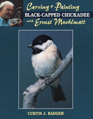 Carving and Painting a Black-Capped Chickadee Withernest Muehlmatt - Badger, Curtis J, Mr.