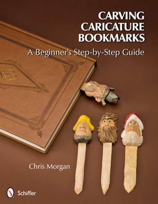 Carving Caricature Bookmarks: A Beginner's Step-By-Step Guide - Morgan, Chris