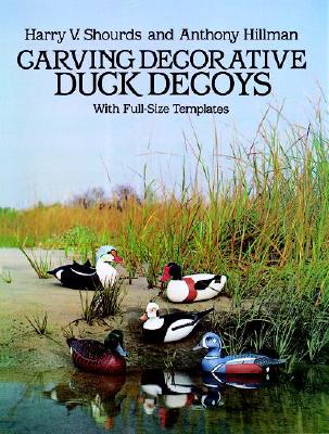 Carving Decorative Duck Decoys: With Full-Size Templates - Shourds, Harry V, and Hillman, Anthony