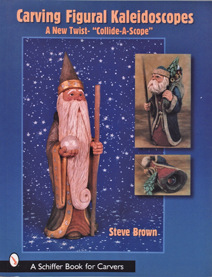Carving Figural Kaleidoscopes: A New Twist - The Collide-A-Scope - Brown, Steve