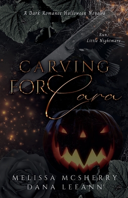 Carving for Cara: A Dark Romance Halloween Novella - Leeann, Dana, and McSherry, Melissa