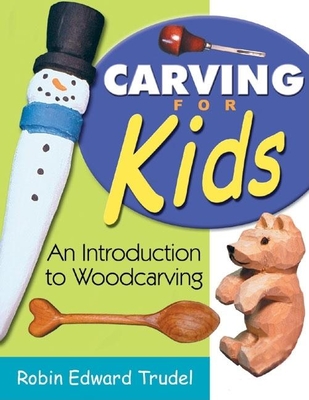 Carving for Kids: An Introduction to Woodcarving - Trudel, Robin Edward