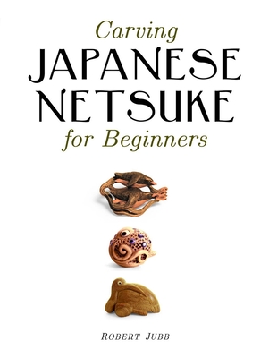 Carving Japanese Netsuke for Beginners - Jubb, R