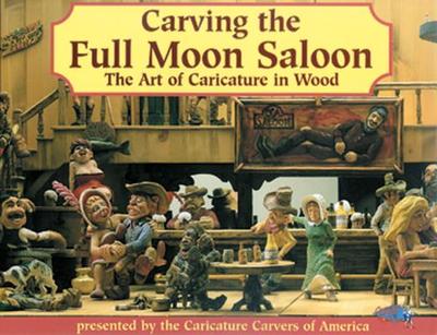 Carving the Full Moon Saloon - Limited Edition Hard Cover: The Art of Caricature in Wood - Caricature Carvers of America