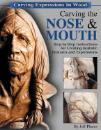 Carving the Nose & Mouth: Step-By-Step Instructions for Creating Realistic Features and Expressions