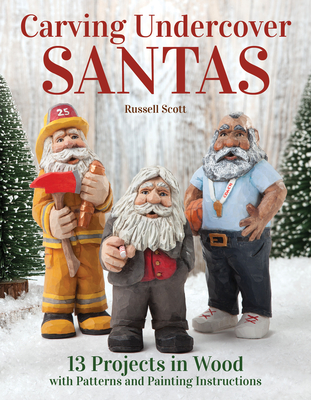 Carving Undercover Santas: 13 Projects in Wood with Patterns and Painting Instructions - Scott, Russell
