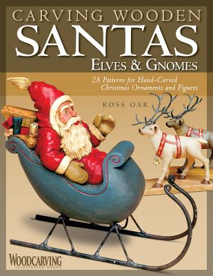 Carving Wooden Santas, Elves & Gnomes: 28 Patterns for Hand-Carved Christmas Ornaments & Figures - Oar, Ross