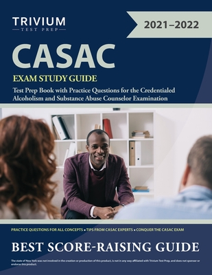 CASAC Exam Study Guide: Test Prep Book with Practice Questions for the Credentialed Alcoholism and Substance Abuse Counselor Examination - Trivium