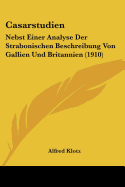 Casarstudien: Nebst Einer Analyse Der Strabonischen Beschreibung Von Gallien Und Britannien (1910)