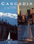 Cascadia: A Tale of Two Cities, Seattle and Vancouver, B.C. - Beebe, Morton (Photographer), and Buerge, David M, and Sutherland, Jim