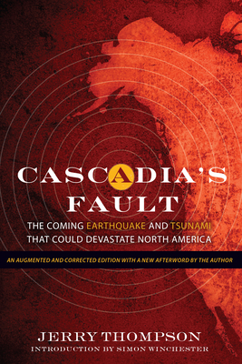Cascadia's Fault: The Coming Earthquake and Tsunami That Could Devastate North America - Thompson, Jerry, and Winchester, Simon (Introduction by)
