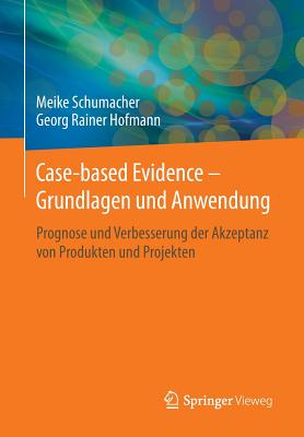 Case-Based Evidence - Grundlagen Und Anwendung: Prognose Und Verbesserung Der Akzeptanz Von Produkten Und Projekten - Schumacher, Meike, and Hofmann, Georg Rainer