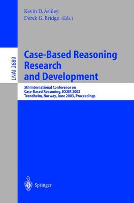 Case-Based Reasoning Research and Development: 5th International Conference on Case-Based Reasoning, Iccbr 2003, Trondheim, Norway, June 23-26, 2003, Proceedings - Ashley, Kevin D (Editor), and Bridge, Derek (Editor)