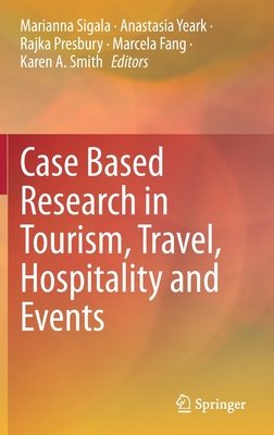 Case Based Research in Tourism, Travel, Hospitality and Events - Sigala, Marianna (Editor), and Yeark, Anastasia (Editor), and Presbury, Rajka (Editor)