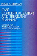 Case Conceptualization and Treatment Planning: Exercises for Integrating Theory with Clinical Practice