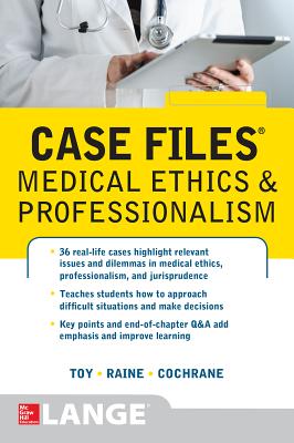 Case Files Medical Ethics and Professionalism - Toy, Eugene C, and Raine, Susan P, and Cochrane, Thomas I