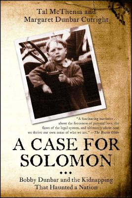 Case for Solomon: Bobby Dunbar and the Kidnapping That Haunted a Nation - McThenia, Tal, and Cutright, Margaret Dunbar