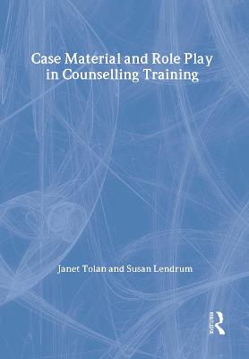 Case Material and Role Play in Counselling Training - Lendrum, Susan, and Tolan, Janet