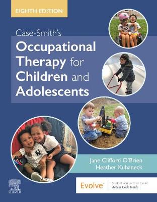 Case-Smith's Occupational Therapy for Children and Adolescents - O'Brien, Jane Clifford, and Kuhaneck, Heather, PhD, OTR/L, FAOTA