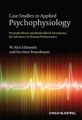 Case Studies in Applied Psychophysiology: Neurofeedback and Biofeedback Treatments for Advances in Human Performance - Edmonds, W. Alex (Editor), and Tenenbaum, Gershon (Editor)