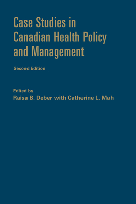 Case Studies in Canadian Health Policy and Management, Second Edition - Deber, Raisa B (Editor), and Mah, Catherine L (Editor)