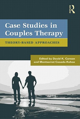 Case Studies in Couples Therapy: Theory-Based Approaches - Carson, David K (Editor), and Casado-Kehoe, Montserrat (Editor)