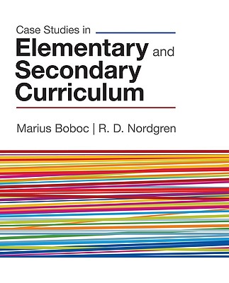 Case Studies in Elementary and Secondary Curriculum - Boboc, Marius J, and Nordgren