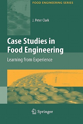 Case Studies in Food Engineering: Learning from Experience - Clark, J Peter