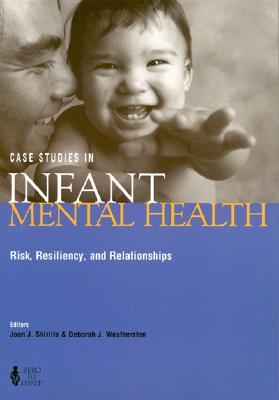 Case Studies in Infant Mental Health Risk Resiliency & Relationships - Washburn, Barbara J, and Shirilla, Joan J (Editor), and Weatherston, D J (Editor)