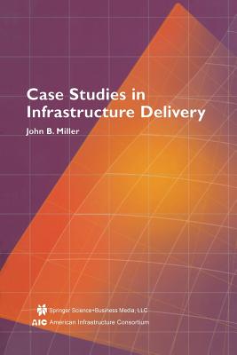 Case Studies in Infrastructure Delivery - Miller, John B