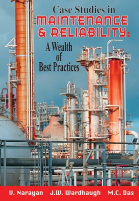 Case Studies in Maintenance and Reliability: A Wealth of Best Practices - Narayan, Vee